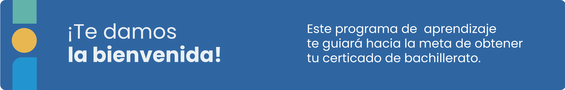 ¡Te damos la bienvenida! Este programa de aprendizaje te guiará hacia la meta de obtener tu certificado de bachillerato.